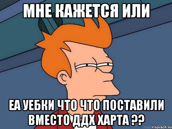 мне кажется или еа уебки что что поставили вместо ддх харта ??, Мем  Фрай (мне кажется или)