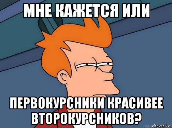 мне кажется или первокурсники красивее второкурсников?, Мем  Фрай (мне кажется или)