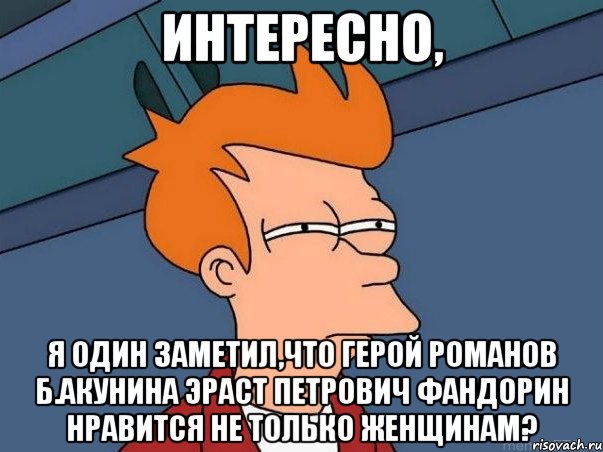 интересно, я один заметил,что герой романов б.акунина эраст петрович фандорин нравится не только женщинам?, Мем  Фрай (мне кажется или)