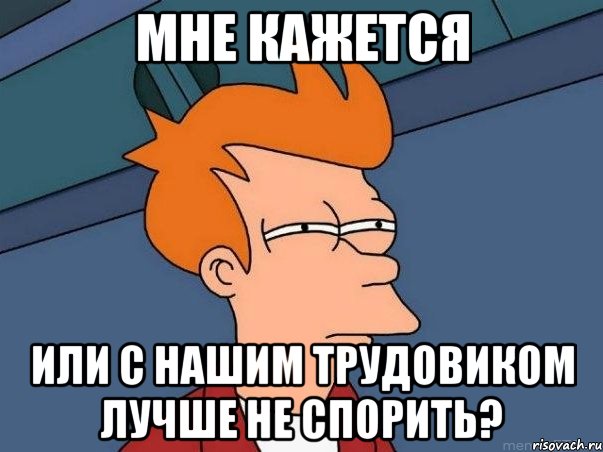 мне кажется или с нашим трудовиком лучше не спорить?, Мем  Фрай (мне кажется или)