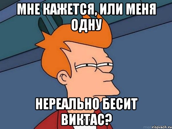 мне кажется, или меня одну нереально бесит виктас?, Мем  Фрай (мне кажется или)