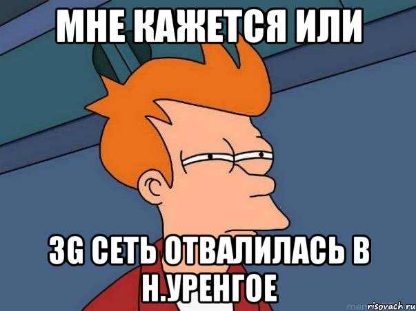 мне кажется или 3g сеть отвалилась в н.уренгое, Мем  Фрай (мне кажется или)