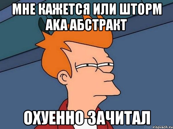 мне кажется или шторм aka абстракт охуенно зачитал, Мем  Фрай (мне кажется или)