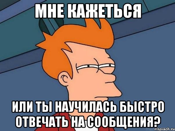 мне кажеться или ты научилась быстро отвечать на сообщения?, Мем  Фрай (мне кажется или)