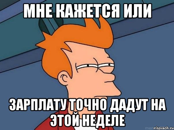 мне кажется или зарплату точно дадут на этой неделе, Мем  Фрай (мне кажется или)