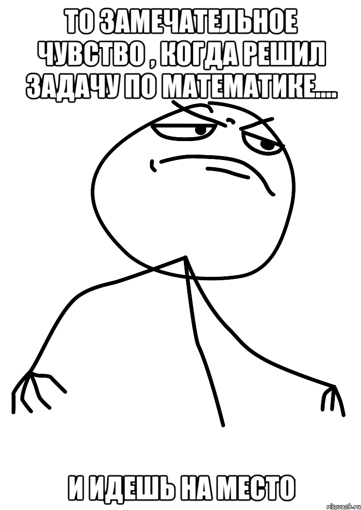 то замечательное чувство , когда решил задачу по математике.... и идешь на место, Мем fuck yea