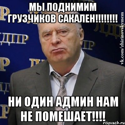 мы поднимим грузчиков сакален!!! ни один админ нам не помешает!!!, Мем Хватит это терпеть (Жириновский)