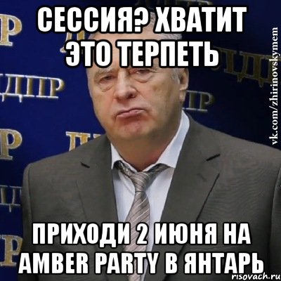 сессия? хватит это терпеть приходи 2 июня на amber party в янтарь, Мем Хватит это терпеть (Жириновский)