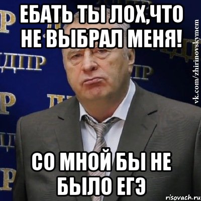 ебать ты лох,что не выбрал меня! со мной бы не было егэ, Мем Хватит это терпеть (Жириновский)