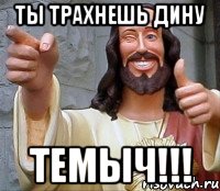 ты трахнешь дину темыч!!!, Мем Иисус