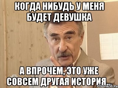 когда нибудь у меня будет девушка , Мем Каневский (Но это уже совсем другая история)