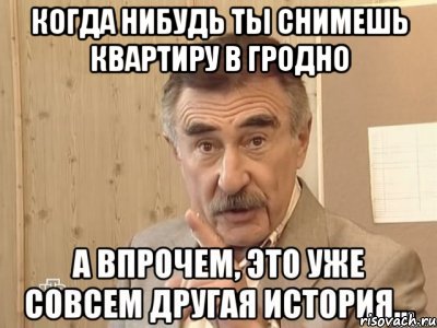 когда нибудь ты снимешь квартиру в гродно , Мем Каневский (Но это уже совсем другая история)