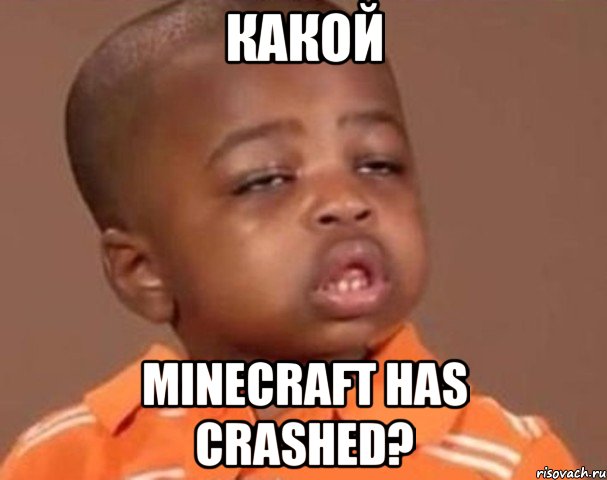 какой minecraft has crashed?, Мем  Какой пацан (негритенок)