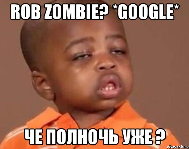 rob zombie? *google* че полночь уже ?, Мем  Какой пацан (негритенок)