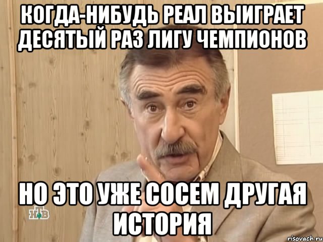 когда-нибудь реал выиграет десятый раз лигу чемпионов но это уже сосем другая история, Мем Каневский (Но это уже совсем другая история)