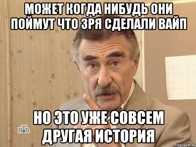 может когда нибудь они поймут что зря сделали вайп но это уже совсем другая история, Мем Каневский (Но это уже совсем другая история)