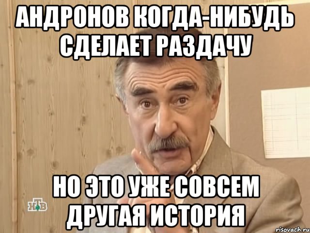 андронов когда-нибудь сделает раздачу но это уже совсем другая история, Мем Каневский (Но это уже совсем другая история)