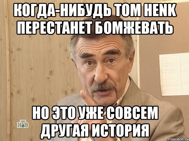 когда-нибудь tom henk перестанет бомжевать но это уже совсем другая история, Мем Каневский (Но это уже совсем другая история)