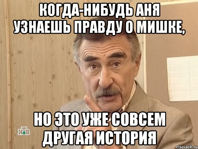 когда-нибудь аня узнаешь правду о мишке, но это уже совсем другая история, Мем Каневский (Но это уже совсем другая история)