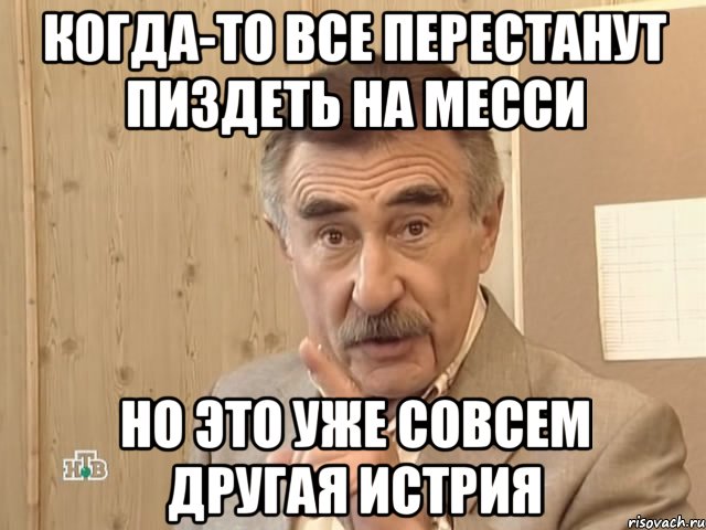 когда-то все перестанут пиздеть на месси но это уже совсем другая истрия, Мем Каневский (Но это уже совсем другая история)