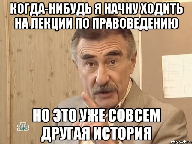 когда-нибудь я начну ходить на лекции по правоведению но это уже совсем другая история, Мем Каневский (Но это уже совсем другая история)