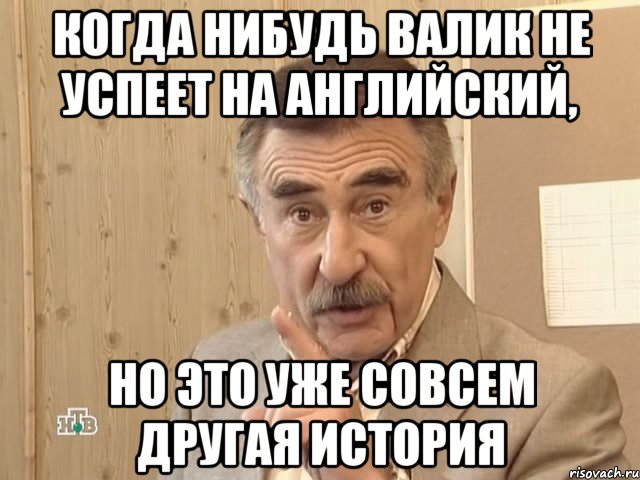 когда нибудь валик не успеет на английский, но это уже совсем другая история, Мем Каневский (Но это уже совсем другая история)