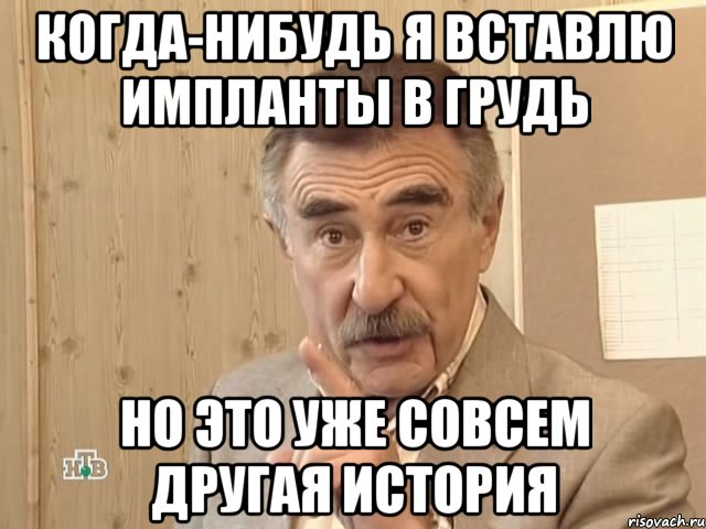 когда-нибудь я вставлю импланты в грудь но это уже совсем другая история, Мем Каневский (Но это уже совсем другая история)