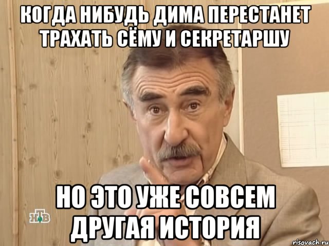 когда нибудь дима перестанет трахать сёму и секретаршу но это уже совсем другая история, Мем Каневский (Но это уже совсем другая история)