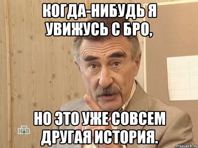 когда-нибудь я увижусь с бро, но это уже совсем другая история., Мем Каневский (Но это уже совсем другая история)