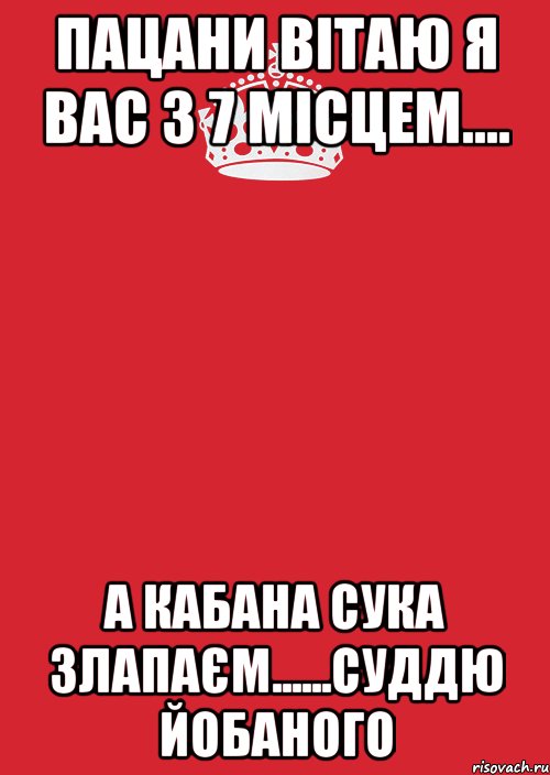 пацани вітаю я вас з 7 місцем.... а кабана сука злапаєм......суддю йобаного, Комикс Keep Calm 3