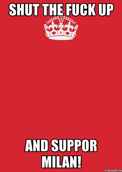 shut the fuck up and suppor milan!, Комикс Keep Calm 3