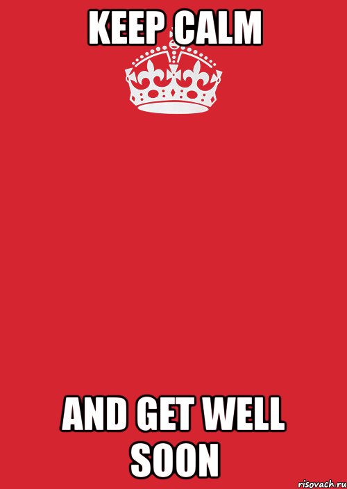 keep calm and get well soon