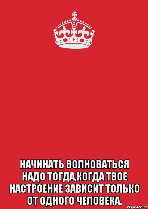  начинать волноваться надо тогда,когда твое настроение зависит только от одного человека., Комикс Keep Calm 3