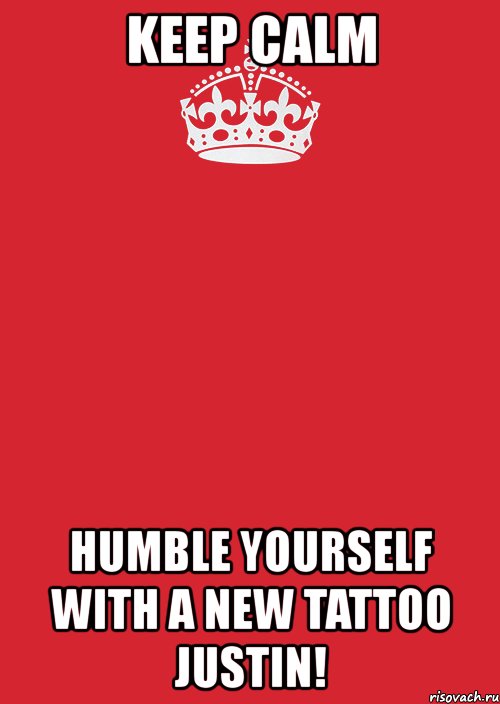 keep calm humble yourself with a new tattoo justin!, Комикс Keep Calm 3