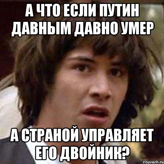 а что если путин давным давно умер а страной управляет его двойник?, Мем А что если (Киану Ривз)