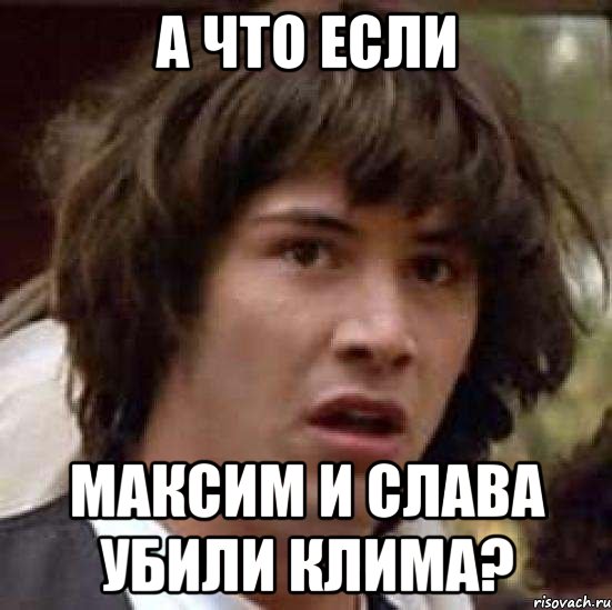 а что если максим и слава убили клима?, Мем А что если (Киану Ривз)