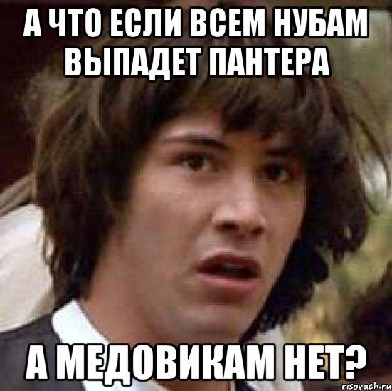 а что если всем нубам выпадет пантера а медовикам нет?, Мем А что если (Киану Ривз)