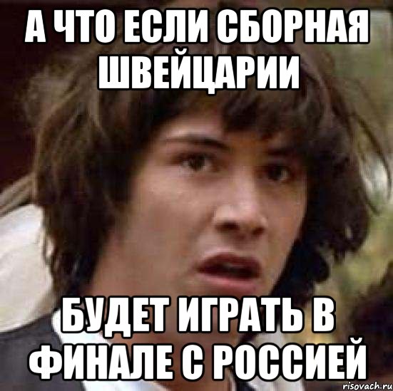 а что если сборная швейцарии будет играть в финале с россией, Мем А что если (Киану Ривз)