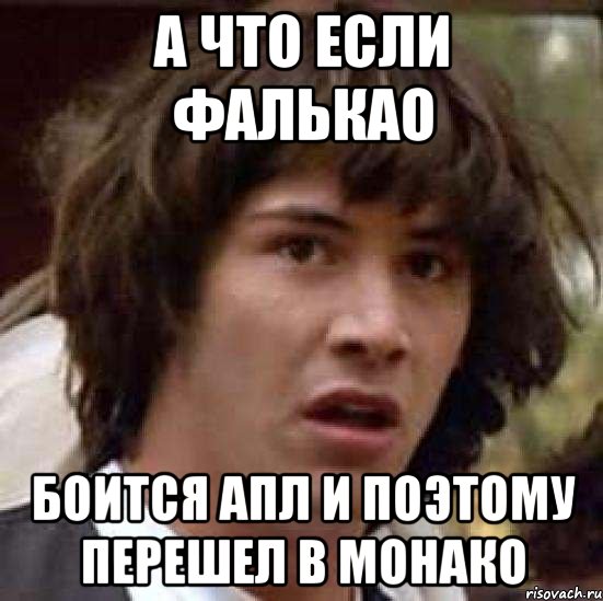 а что если фалькао боится апл и поэтому перешел в монако, Мем А что если (Киану Ривз)