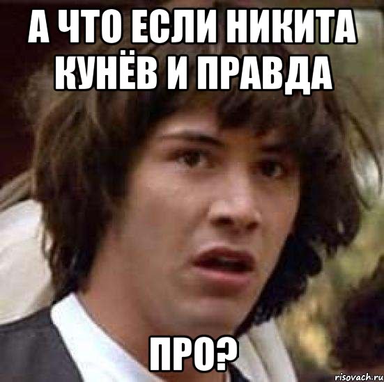 а что если никита кунёв и правда про?, Мем А что если (Киану Ривз)