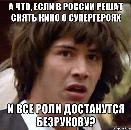 а что, если в россии решат снять кино о супергероях и все роли достанутся безрукову?, Мем А что если (Киану Ривз)