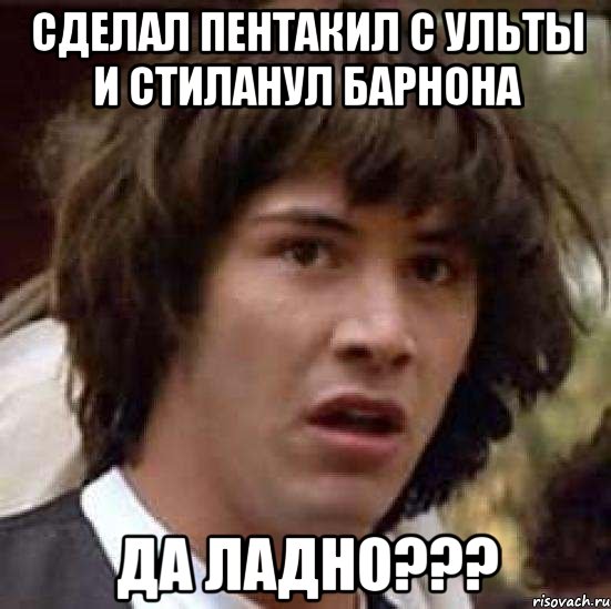 сделал пентакил с ульты и стиланул барнона да ладно???, Мем А что если (Киану Ривз)