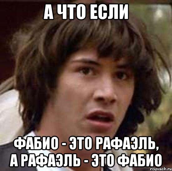 а что если фабио - это рафаэль, а рафаэль - это фабио, Мем А что если (Киану Ривз)