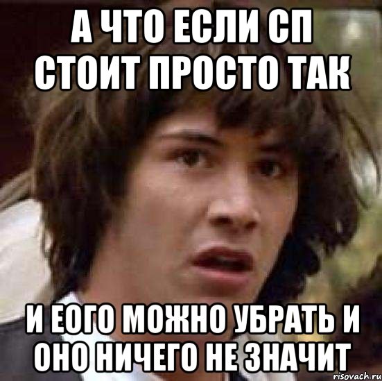 а что если сп стоит просто так и еого можно убрать и оно ничего не значит, Мем А что если (Киану Ривз)