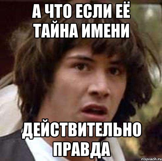 а что если её тайна имени действительно правда, Мем А что если (Киану Ривз)