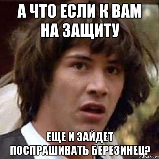 а что если к вам на защиту еще и зайдет поспрашивать березинец?, Мем А что если (Киану Ривз)