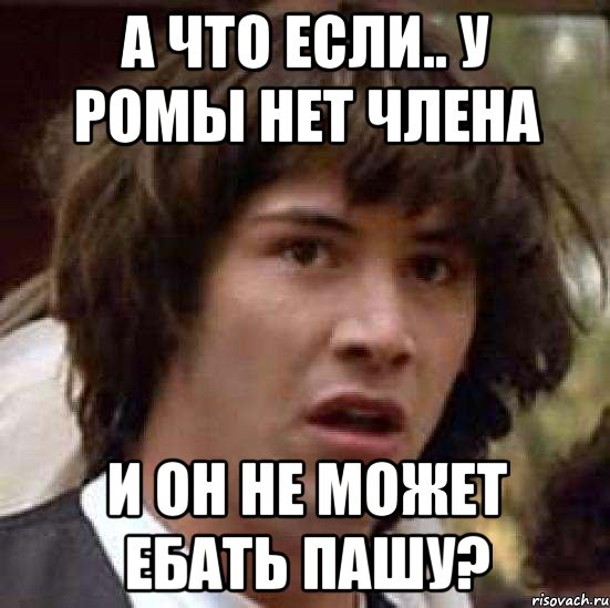 а что если.. у ромы нет члена и он не может ебать пашу?, Мем А что если (Киану Ривз)