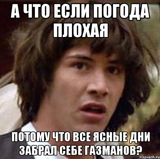 а что если погода плохая потому что все ясные дни забрал себе газманов?, Мем А что если (Киану Ривз)