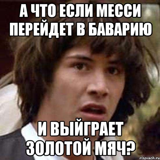 а что если месси перейдет в баварию и выйграет золотой мяч?, Мем А что если (Киану Ривз)