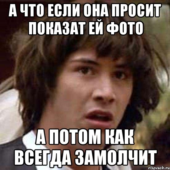 а что если она просит показат ей фото а потом как всегда замолчит, Мем А что если (Киану Ривз)